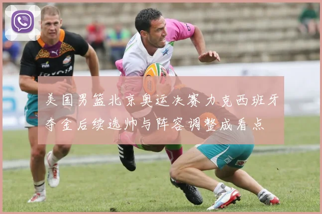 美国男篮北京奥运决赛力克西班牙夺金后续选帅与阵容调整成看点