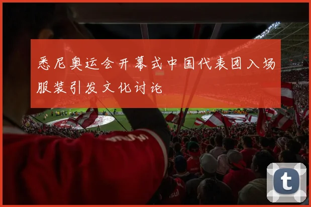 悉尼奥运会开幕式中国代表团入场服装引发文化讨论