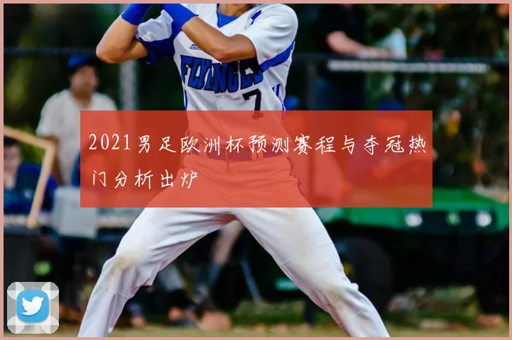 2021男足欧洲杯预测赛程与夺冠热门分析出炉