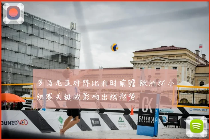 罗马尼亚对阵比利时前瞻 欧洲杯小组赛关键战影响出线形势