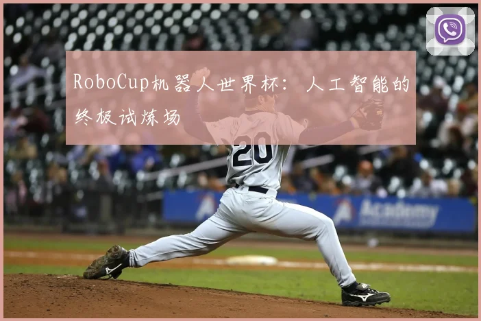RoboCup机器人世界杯：人工智能的终极试炼场