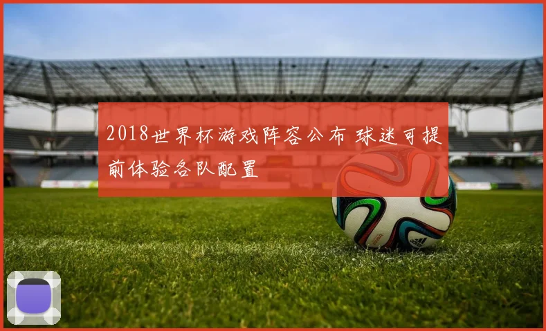 2018世界杯游戏阵容公布 球迷可提前体验各队配置